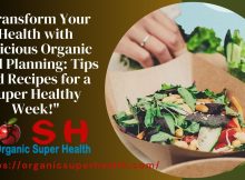 Transform Your Health with Delicious Organic Meal Planning Tips and Recipes for a Super Healthy Week!